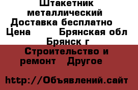 Штакетник металлический. Доставка бесплатно. › Цена ­ 92 - Брянская обл., Брянск г. Строительство и ремонт » Другое   
